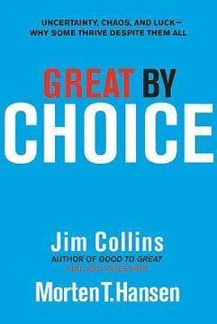 Great by Choice: Uncertainty, Chaos, and Luck—Why Some Thrive Despite Them All