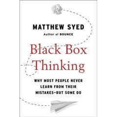 Black Box Thinking: Why Some People Never Learn from Their Mistakes - But Some Do