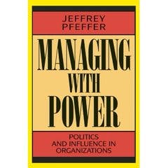 Managing With Power: Politics and Influence in Organizations